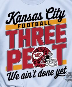 Kansas City Football Three Peat We Aint Done Yet Shirt Kc Chiefs Superbowl 2025 Shirt Kansas City Football Three Peat We Aint Done Yet Shirt Kc Chiefs Superbowl 2025 Shirt