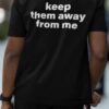 Keep Them Away From Me Shirt Back Side Kendrick Lamar