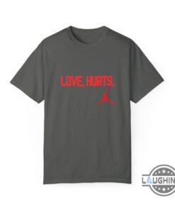 Love Hurts Jordan T Shirt Hoodie Sweatshirt Love Hurts Jordan T Shirt Hoodie Sweatshirt