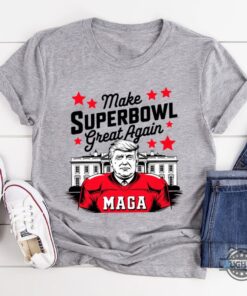 Make Superbowl Great Again Trump Shirt 2025 Make Superbowl Great Again Trump Shirt 2025