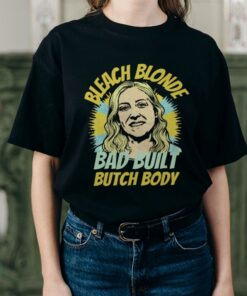 Marjorie Taylor Greene Bleach Blonde Bad Built Butch Body Shirt Marjorie Taylor Greene Bleach Blonde Bad Built Butch Body Shirt