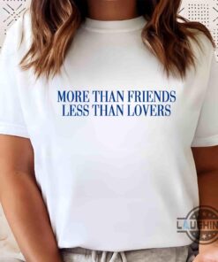 More Than Friends Less Than Lovers Shirt Funny Relationship Memes Shirt Birthday Gift For Her More Than Friends Less Than Lovers Shirt Funny Relationship Memes Shirt Birthday Gift For Her