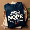 Nope Not Again T Shirt Sweatshirt Hoodie Mens Womens Kids Funny Anti Trump Shirts No Trump Tshirt Funny Donald Trump President Tee 2024 Elections Gift