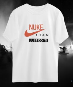 Nuke Iraq Just Do It Shirt Meme Viral Nike T Shirt Sweatshirt Hoodie Nuke Iraq Just Do It Shirt Meme Viral Nike T Shirt Sweatshirt Hoodie