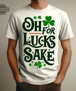 Oh For Lucks Sake Shirt Sweatshirt Hoodie Mens Womens Funny St Patricks Day Shirts St Pattys Day Saint Paddys Parade Day Irish Shamrock Lucky Clover Tshirt Oh For Lucks Sake Shirt Sweatshirt Hoodie Mens Womens Funny St Patricks Day Shirts St Pattys Day Saint Paddys Parade Day Irish Shamrock Lucky Clover Tshirt