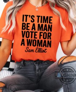 Sam Elliot Its Time Be A Man Vote For A Woman Tshirt Sweatshirt Hoodie Support Harris Walz Tee Shirt Sam Elliot Its Time Be A Man Vote For A Woman Tshirt Sweatshirt Hoodie Support Harris Walz Tee Shirt