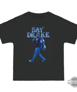 Say Drake T Shirt