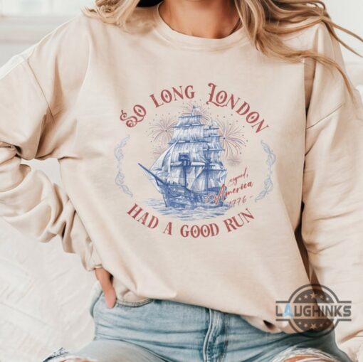 So Long London 4Th Of July Shirt So Long London Had A Good Run Funny Independence Day Gift