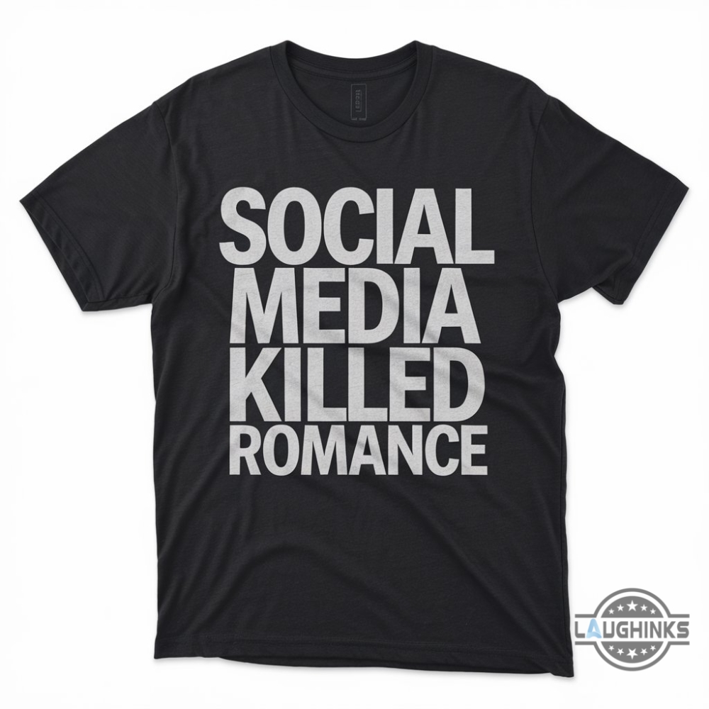 Social Media Killed Romance T Shirt Social Media Killed Romance T Shirt