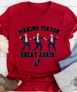 Trump Making Tiktok Great Again Funny Shirt Trump Making Tiktok Great Again Funny Shirt