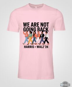 We Are Not Going Back Harris Walz 2024 Tee Shirt We Are Not Going Back Harris Walz 2024 Tee Shirt