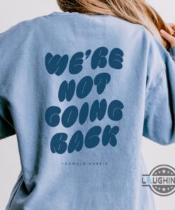 We Are Not Going Back Vote Kamala Harris Sweatshirt T Shirt Hoodie 2024 We Are Not Going Back Vote Kamala Harris Sweatshirt T Shirt Hoodie 2024
