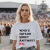 Who Is Taylor Swift Anyway Shirt Sweatshirt Hoodie Mens Womens Whos Taylor Swift Anyway Ew Funny Swiftie Tee The Eras Tour Music Fan Tshirt Concert Outfit