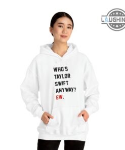 Whos Taylor Swift Anyway Ew Shirt Sweatshirt Hoodie Tshirt Long Sleeve Shirt Funny Taylor Swift 22 Shirt Taylor Swift Outfits For Girls Boys Mens Womens Adults Kids Whos Taylor Swift Anyway Ew Shirt Sweatshirt Hoodie Tshirt Long Sleeve Shirt Funny Taylor Swift 22 Shirt Taylor Swift Outfits For Girls Boys Mens Womens Adults Kids