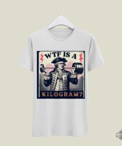 Wtf Is A Kilogram Shirt Retro Funny George Washington 4Th Of July Patriotic Shirts Wtf Is A Kilogram Shirt Retro Funny George Washington 4Th Of July Patriotic Shirts