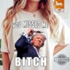 You Missed Me Bitch Trump Shirt Donald Trump Shooter Shirts 2024 Trump Assassination T Shirt Sweatshirt Hoodie