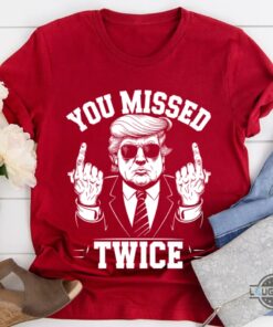 You Missed Twice Donald Trump Assassination Shirt You Missed Twice Donald Trump Assassination Shirt