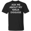 Ask Me About My Ninja Disguise Shirt