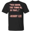 Bad Friends Merch You Know The Thing Is Is That Bobby Lee Shirt