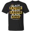 Black Fathers Exist T Shirt Father Leader King