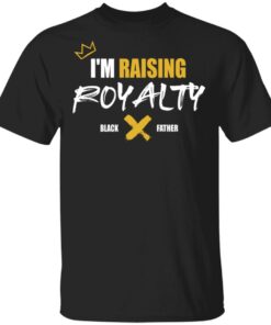 Black Fathers Exist T Shirt Raising Royalty Black Fathers Exist T Shirt Raising Royalty