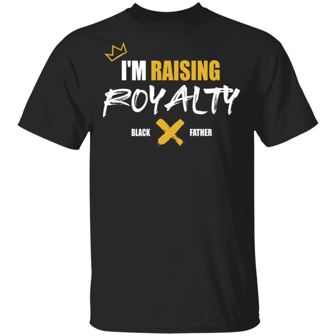 Black Fathers Exist T Shirt Raising Royalty Black Fathers Exist T Shirt Raising Royalty