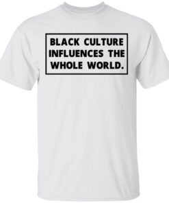 Black Owned T Shirt Business Black Culture Influences The Whole World Tee Black Owned T Shirt Business Black Culture Influences The Whole World Tee