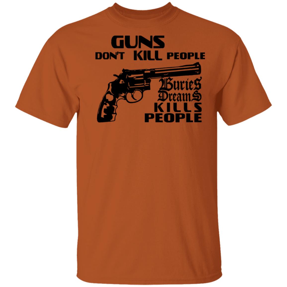 Brass City Merch Buried Dreams Guns Dont Kill People T-Shirt Brass City Merch Buried Dreams Guns Dont Kill People T-Shirt