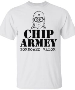 Chip Chipperson Merch Chip Armey Borrowed Valor Shirt Chip Chipperson Merch Chip Armey Borrowed Valor Shirt