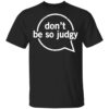 Don’t Be So Judgy T-Shirt