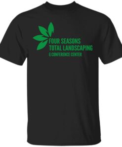 Four Seasons Total Landscaping And Conference Center T-Shirt Four Seasons Total Landscaping And Conference Center T-Shirt