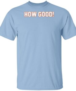 How Ridiculous Merch How Good Light Blue Shirt How Ridiculous Merch How Good Light Blue Shirt