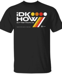 Idkhow Merch I Dont Know How But They Found Me Black Tee Idkhow Merch I Dont Know How But They Found Me Black Tee