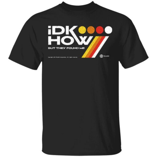 Idkhow Merch I Dont Know How But They Found Me Black Tee