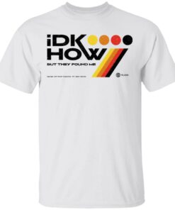 Idkhow Merch I Dont Know How But They Found Me Long Sleeve Tee Idkhow Merch I Dont Know How But They Found Me Long Sleeve Tee