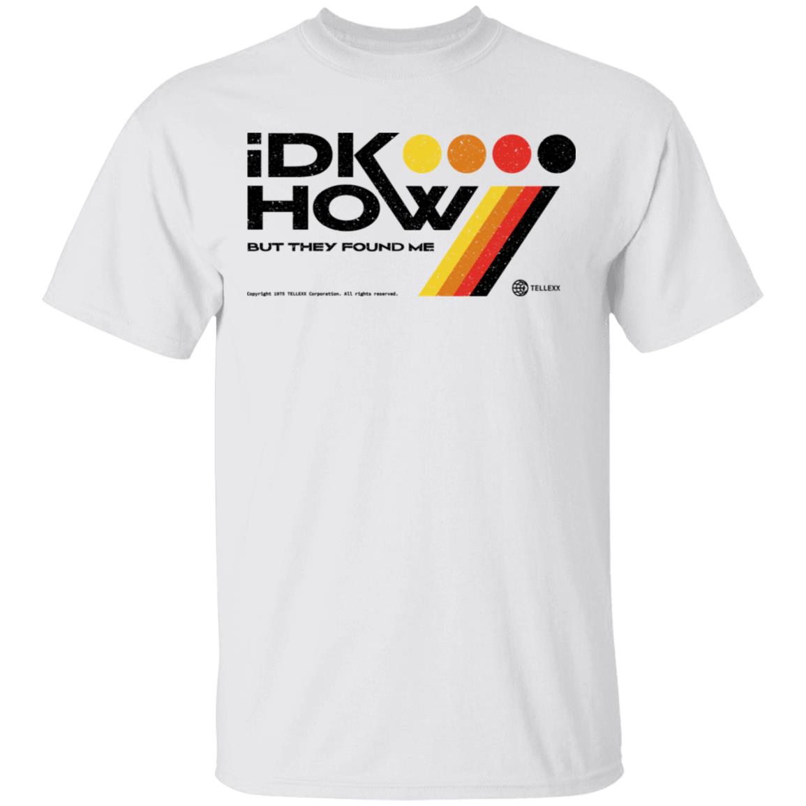 Idkhow Merch I Dont Know How But They Found Me Long Sleeve Tee Idkhow Merch I Dont Know How But They Found Me Long Sleeve Tee