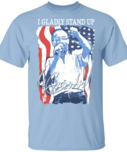 Lee Greenwood T Shirt I Gladly Stand Up Tee Lee Greenwood T Shirt I Gladly Stand Up Tee