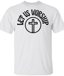 Let Us Worship Merch Let Us Worship Classic Tee Let Us Worship Merch Let Us Worship Classic Tee