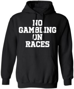 No Gambling On Races Hoodie No Gambling On Races Hoodie