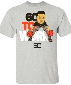 Stephen Curry T Shirt Go To Work Shirt Stephen Curry T Shirt Go To Work Shirt