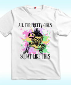 All The Pretty Girls Squat Like This Shirt All The Pretty Girls Squat Like This Shirt
