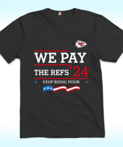 Chiefs We Pay The Refs 2024 Stop Being Poor Shirt Chiefs We Pay The Refs 2024 Stop Being Poor Shirt
