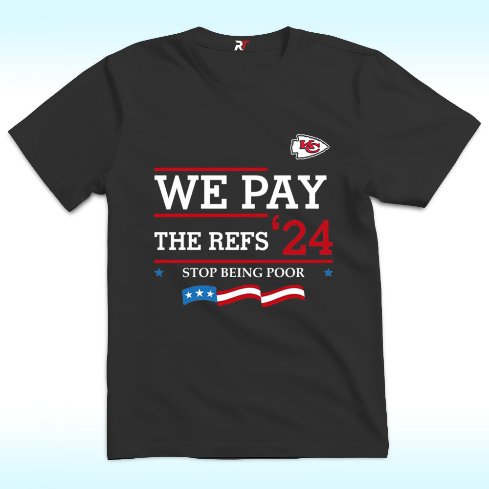 Chiefs We Pay The Refs 2024 Stop Being Poor Shirt Chiefs We Pay The Refs 2024 Stop Being Poor Shirt