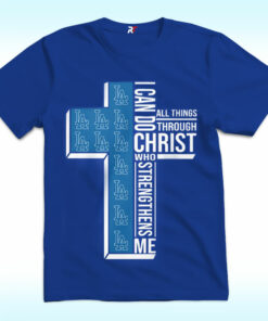 Dodgers, I Can Do All Things Through Christ Who Strengthens Me Shirt Dodgers, I Can Do All Things Through Christ Who Strengthens Me Shirt