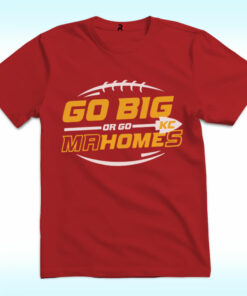 Go Big Or Go Mahomes Shirt Go Big Or Go Mahomes Shirt