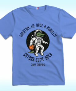 Houston We Had a Problem Shirt, Gators Comeback 2025 Champions Houston We Had a Problem Shirt, Gators Comeback 2025 Champions