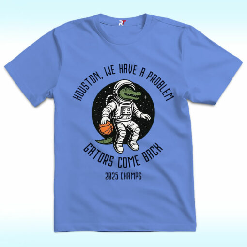 Houston We Had a Problem Shirt, Gators Comeback 2025 Champions