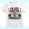 I Am Just Here For Food And Commercials Shirt, Super Sunday Halftime Super Bowl