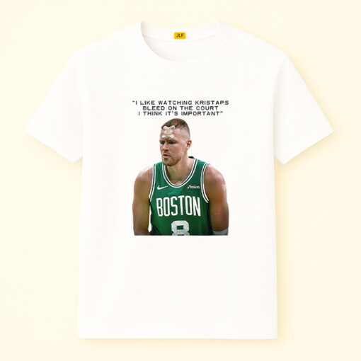 I Like Watching Kristaps Bleed On The Court I Think It’s Important Shirt