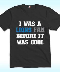 I Was A The Detroit Lions Fan Before It Was Cool Shirt I Was A The Detroit Lions Fan Before It Was Cool Shirt